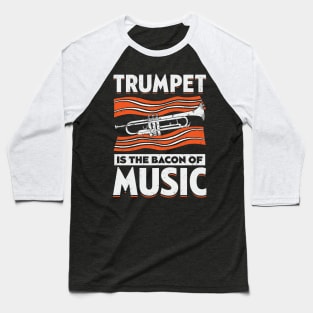 Trumpet Is The Bacon Of Music Trumpeter Gift Baseball T-Shirt